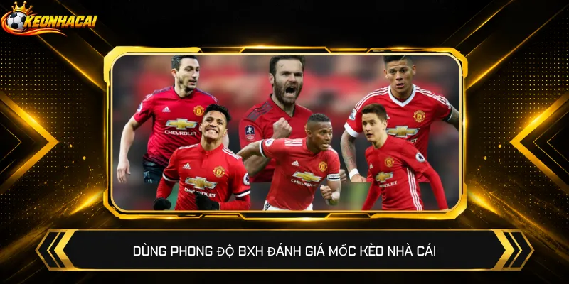 Dùng phong độ BXH đánh giá mốc kèo nhà cái