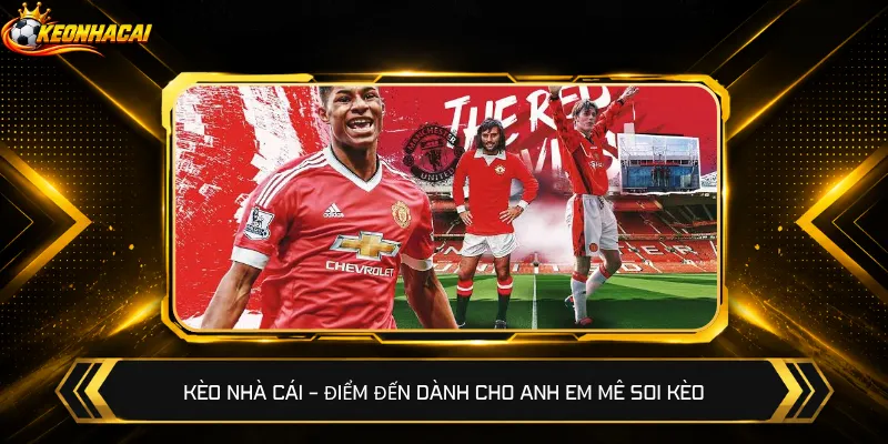 Kèo nhà cái – Điểm đến dành cho anh em mê soi kèo