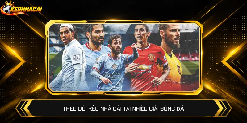 Theo dõi kèo nhà cái tại nhiều giải bóng đá