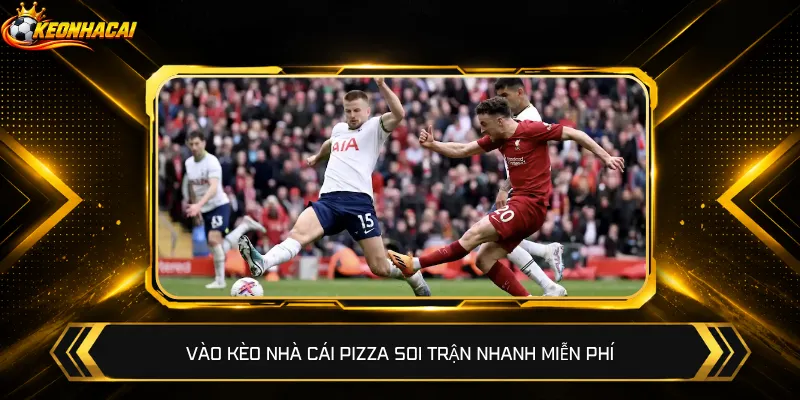Vào kèo nhà cái Pizza soi trận nhanh miễn phí